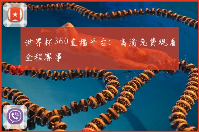 世界杯360直播平台:高清免费观看全程赛事