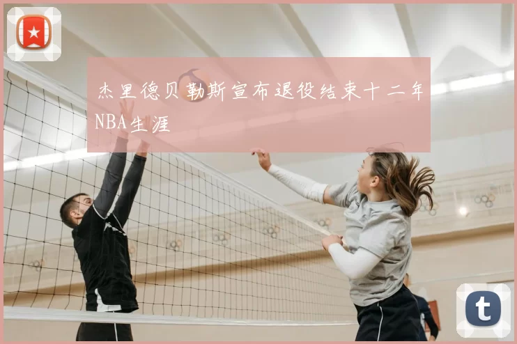 杰里德贝勒斯宣布退役结束十二年NBA生涯