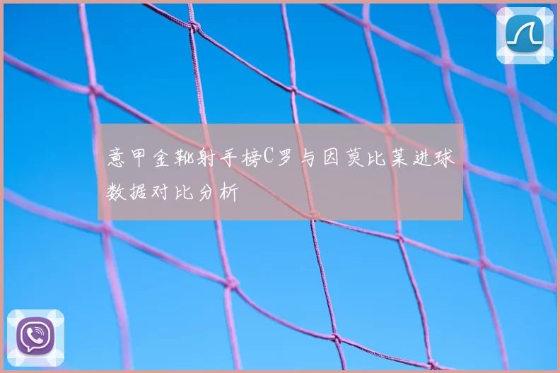 意甲金靴射手榜C罗与因莫比莱进球数据对比分析