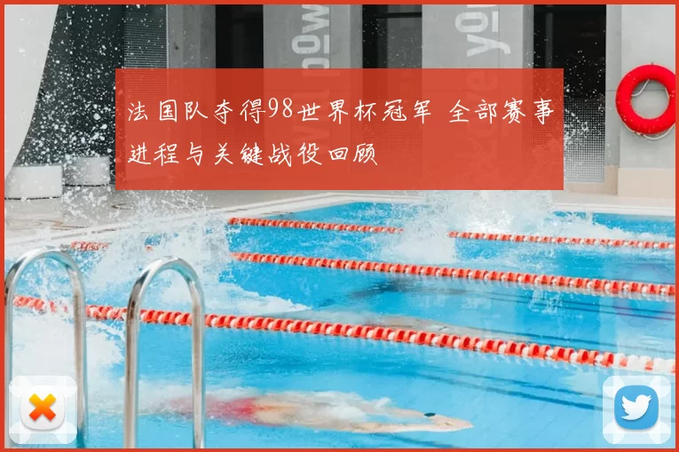 法国队夺得98世界杯冠军 全部赛事进程与关键战役回顾