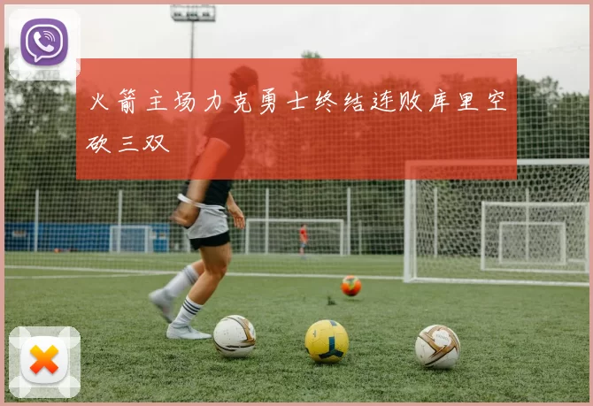 火箭主场力克勇士终结连败库里空砍三双